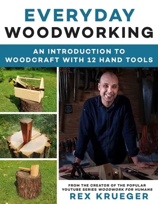 Prelucrarea zilnică a lemnului: Ghidul începătorului pentru prelucrarea lemnului cu 12 unelte manuale - Everyday Woodworking: A Beginner's Guide to Woodcraft with 12 Hand Tools
