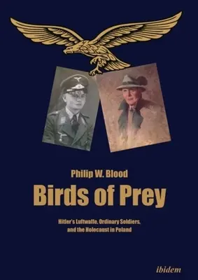 Păsări de pradă: Luftwaffe-ul lui Hitler, soldații obișnuiți și Holocaustul din Polonia - Birds of Prey: Hitler's Luftwaffe, Ordinary Soldiers, and the Holocaust in Poland
