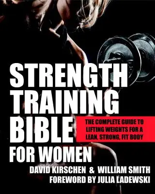 Biblia antrenamentului de forță pentru femei: Ghidul complet pentru ridicarea greutăților pentru un corp slab, puternic și în formă - Strength Training Bible for Women: The Complete Guide to Lifting Weights for a Lean, Strong, Fit Body