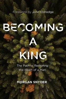 Devenirea unui rege: Calea către restaurarea inimii unui om - Becoming a King: The Path to Restoring the Heart of a Man
