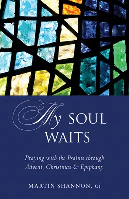 Sufletul meu așteaptă: Rugăciune cu psalmii în Advent, Crăciun și Epifanie - My Soul Waits: Praying with the Psalms Through Advent, Christmas & Epiphany