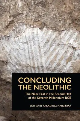 Concluzia neoliticului: Orientul Apropiat în a doua jumătate a celui de-al șaptelea mileniu î.Hr. - Concluding the Neolithic: The Near East in the Second Half of the Seventh Millennium BCE