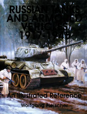Tancuri și vehicule blindate rusești 1917-1945: O referință ilustrată - Russian Tanks and Armored Vehicles 1917-1945: An Illustrated Reference