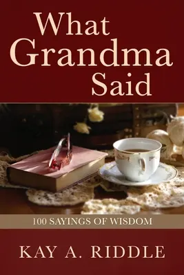 Ce spunea bunica: 100 de zicale pline de înțelepciune - What Grandma Said: 100 Sayings of Wisdom