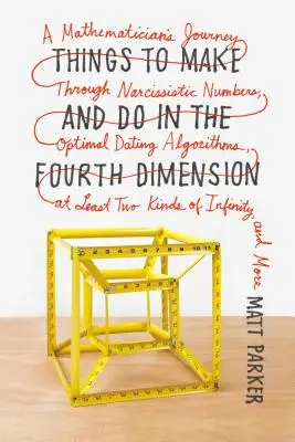 Lucruri de făcut și de făcut în a patra dimensiune: Călătoria unui matematician prin numere narcisiste, algoritmi optimi de întâlnire, cel puțin două tipuri de - Things to Make and Do in the Fourth Dimension: A Mathematician's Journey Through Narcissistic Numbers, Optimal Dating Algorithms, at Least Two Kinds o
