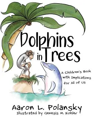 Delfinii în copaci: O carte pentru copii cu implicații pentru noi toți - Dolphins in Trees: A Children's Book with Implications for All of Us