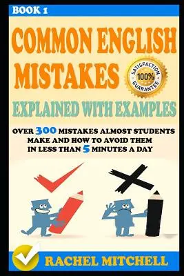 Common English Mistakes Explained with Examples: Peste 300 de greșeli pe care le fac aproape studenții și cum să le eviți în mai puțin de 5 minute pe zi - Common English Mistakes Explained with Examples: Over 300 Mistakes Almost Students Make and How to Avoid Them in Less Than 5 Minutes a Day
