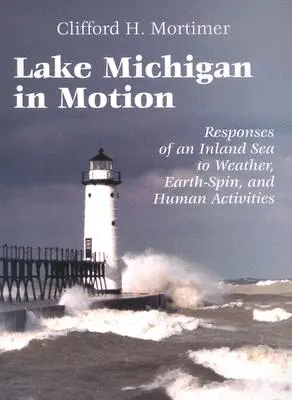 Lacul Michigan în mișcare: Răspunsurile unei mări interioare la condițiile meteorologice, rotația Pământului și activitățile umane - Lake Michigan in Motion: Responses of an Inland Sea to Weather, Earth-Spin, and Human Activities
