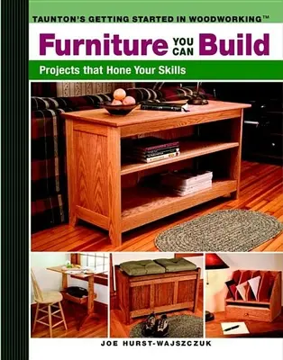 Mobilă pe care o poți construi: Projects That Hone Your Skills Series (Proiecte care îți perfecționează abilitățile) - Furniture You Can Build: Projects That Hone Your Skills Series