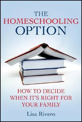 The Homeschooling Option: Cum să decideți când este potrivită pentru familia dumneavoastră - The Homeschooling Option: How to Decide When It's Right for Your Family