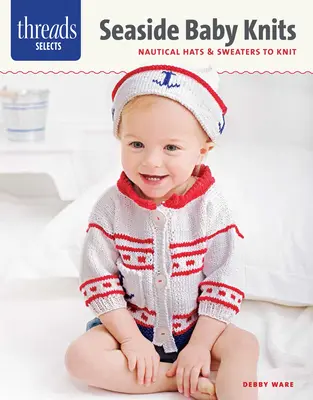 Threads Selects: Seaside Baby Knits: Pălării și pulovere nautice de tricotat - Threads Selects: Seaside Baby Knits: Nautical Hats & Sweaters to Knit