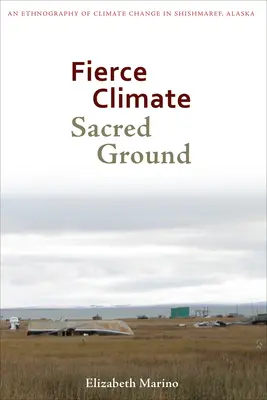 Climă feroce, pământ sacru: O etnografie a schimbărilor climatice în Shishmaref, Alaska - Fierce Climate, Sacred Ground: An Ethnography of Climate Change in Shishmaref, Alaska