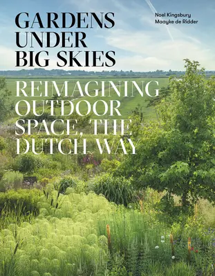 Grădini sub ceruri mari: Reimaginarea spațiului exterior, în stil olandez - Gardens Under Big Skies: Reimagining Outdoor Space, the Dutch Way