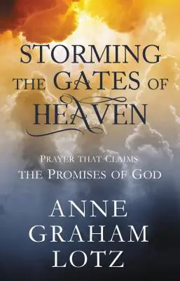 Luând cu asalt porțile cerului: Rugăciunea care revendică promisiunile lui Dumnezeu - Storming the Gates of Heaven: Prayer That Claims the Promises of God