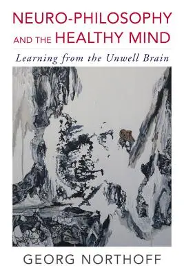 Neuro-filozofia și mintea sănătoasă: Învățarea de la creierul bolnav - Neuro-Philosophy and the Healthy Mind: Learning from the Unwell Brain