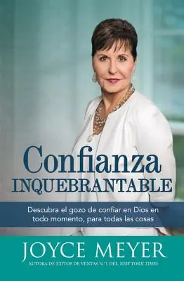Confianza Inquebrantable: Discover el gozo de confiar en Dios en todo momento, para todas las cosas - Confianza Inquebrantable: Descubra el gozo de confiar en Dios en todo momento, para todas las cosas