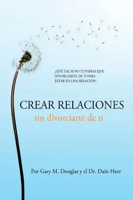 Crear relaciones sin divorciarte de ti (spaniolă) - Crear relaciones sin divorciarte de ti (Spanish)