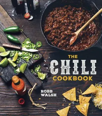 Cartea de bucate Chili: A History of the One-Pot Classic, with Cook-Off Worthy Recipes from Three-Bean to Four-Alarm and Con Carne to Vegetari - The Chili Cookbook: A History of the One-Pot Classic, with Cook-Off Worthy Recipes from Three-Bean to Four-Alarm and Con Carne to Vegetari