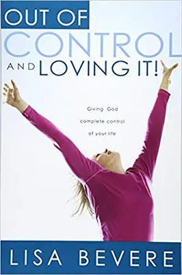 Out of Control and Loving It: Dându-i lui Dumnezeu controlul complet al vieții tale - Out of Control and Loving It: Giving God Complete Control of Your Life