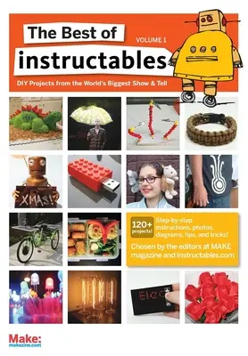 The Best of Instructables Volumul I: Proiecte Do-It-Yourself de la cel mai mare show & tell din lume - The Best of Instructables Volume I: Do-It-Yourself Projects from the World's Biggest Show & Tell