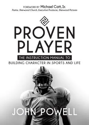Jucător dovedit: Manualul de instrucțiuni pentru construirea caracterului în sport și în viață - Proven Player: The Instruction Manual to Building Character in Sports and Life
