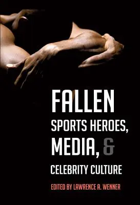 Eroii sportivi căzuți, mass-media și cultura celebrităților - Fallen Sports Heroes, Media, & Celebrity Culture