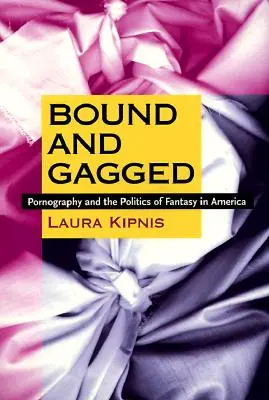 Legat și încătușat: Pornografia și politica fanteziei în America - Bound and Gagged: Pornography and the Politics of Fantasy in America