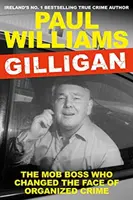 Gilligan - The Mob Boss Who Changed the Face of Organized Crime (Williams Paul (autor)) - Gilligan - The Mob Boss Who Changed the Face of Organized Crime (Williams Paul (author))