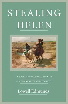 Furtul Elenei: Mitul soției răpite în perspectivă comparată - Stealing Helen: The Myth of the Abducted Wife in Comparative Perspective