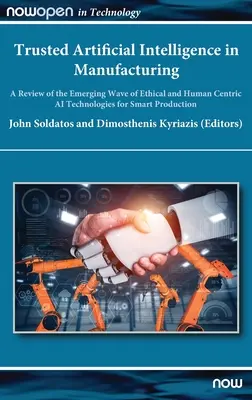 Inteligența artificială de încredere în producție: O analiză a valului emergent de tehnologii AI etice și centrate pe om pentru producția inteligentă - Trusted Artificial Intelligence in Manufacturing: A Review of the Emerging Wave of Ethical and Human Centric AI Technologies for Smart Production