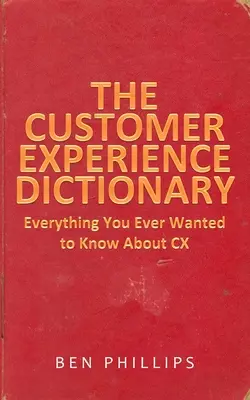 Dicționarul experienței clienților: Tot ce ați vrut vreodată să știți despre CX - The Customer Experience Dictionary: Everything You Ever Wanted To Know About CX