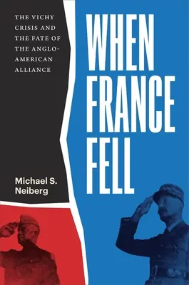 Când Franța a căzut: Criza de la Vichy și soarta alianței anglo-americane (The Vichy Crisis and the Fate of the Anglo-American Alliance) - When France Fell: The Vichy Crisis and the Fate of the Anglo-American Alliance