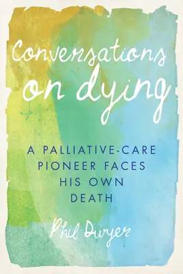 Conversații despre moarte: Un pionier al îngrijirii paliative își înfruntă propria moarte - Conversations on Dying: A Palliative-Care Pioneer Faces His Own Death