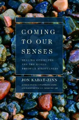 Revenind la simțurile noastre: Vindecarea noastră și a lumii prin mindfulness - Coming to Our Senses: Healing Ourselves and the World Through Mindfulness