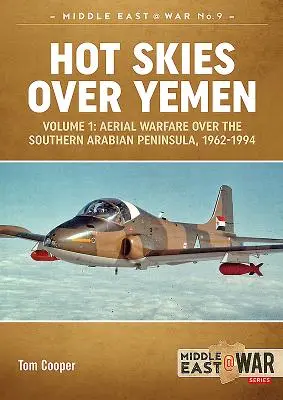 Ceruri fierbinți deasupra Yemenului. Volumul 1: Război aerian deasupra sudului Peninsulei Arabice, 1962-1994 - Hot Skies Over Yemen. Volume 1: Aerial Warfare Over the Southern Arabian Peninsula, 1962-1994
