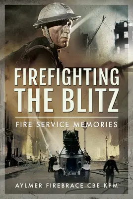 Combaterea incendiilor în timpul blitzului: Memoriile serviciilor de pompieri - Firefighting the Blitz: Fire Service Memories