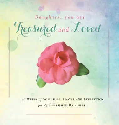 Fiică, tu ești prețuită și iubită: 40 Weeks of Scripture, Prayer and Reflection for My Cherished Daughter - Daughter, You are Treasured and Loved: 40 Weeks of Scripture, Prayer and Reflection for My Cherished Daughter