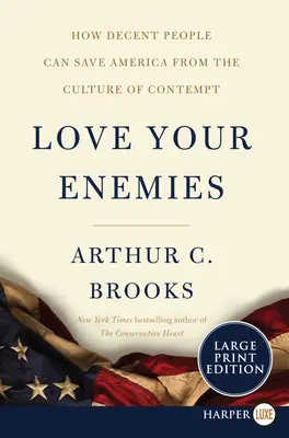 Iubește-ți dușmanii: Cum pot oamenii decenți să salveze America de cultura disprețului - Love Your Enemies: How Decent People Can Save America from the Culture of Contempt