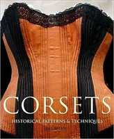Corsete - Modele și tehnici istorice - Corsets - Historic Patterns and Techniques
