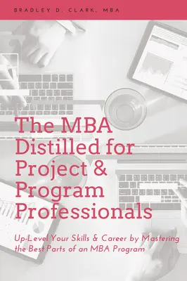 The MBA Distilled for Project & Program Professionals: Up-Level Your Skills & Career by Mastering the Best Parts of an MBA Program