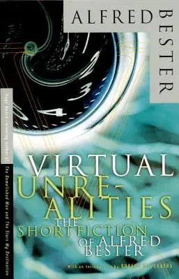 Virtual Unrealities: Ficțiunea scurtă a lui Alfred Bester - Virtual Unrealities: The Short Fiction of Alfred Bester