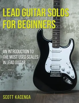 Lead Guitar Solos pentru începători: O introducere la cele mai utilizate scale în chitara de plumb - Lead Guitar Solos for Beginners: An introduction to the most used scales in lead guitar