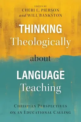 Thinking Theologically about Language Teaching: Perspective creștine asupra unei chemări educaționale - Thinking Theologically about Language Teaching: Christian Perspectives on an Educational Calling