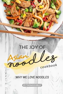 Cartea de bucate Joy of Asian Noodles: De ce ne plac tăițeii - The Joy of Asian Noodles Cookbook: Why We Love Noodles