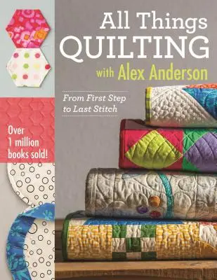 All Things Quilting with Alex Anderson: De la primul pas la ultima cusătură - All Things Quilting with Alex Anderson: From First Step to Last Stitch
