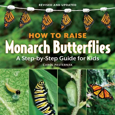 Cum să crești fluturi monarh: A Step-By-Step Guide for Kids (Ghid pas cu pas pentru copii) - How to Raise Monarch Butterflies: A Step-By-Step Guide for Kids