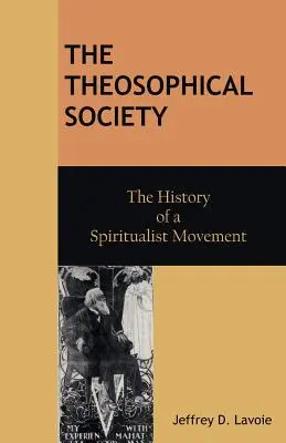 The Theosophical Society: The History of a Spiritualist Movement (Istoria unei mișcări spiritualiste) - The Theosophical Society: The History of a Spiritualist Movement