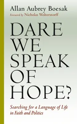 Îndrăznim să vorbim despre speranță? În căutarea unui limbaj al vieții în credință și politică - Dare We Speak of Hope?: Searching for a Language of Life in Faith and Politics