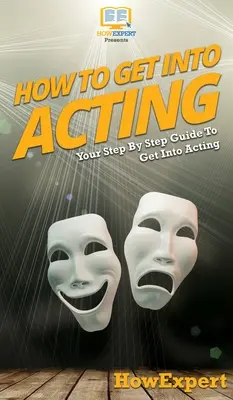 Cum să intri în actorie: Ghidul tău pas cu pas pentru a intra în actorie - How To Get Into Acting: Your Step By Step Guide To Get Into Acting