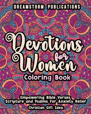 Devoțiuni pentru femei Carte de colorat: Versuri Biblice, Scripturi și Psalmi Împuternicitoare pentru Eliberarea Anxietății. Idee de cadou creștin. - Devotions for Women Coloring Book: Empowering Bible Verses, Scripture and Psalms for Anxiety Relief. Christian Gift Idea.